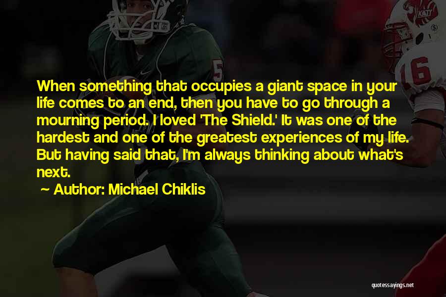 Michael Chiklis Quotes: When Something That Occupies A Giant Space In Your Life Comes To An End, Then You Have To Go Through