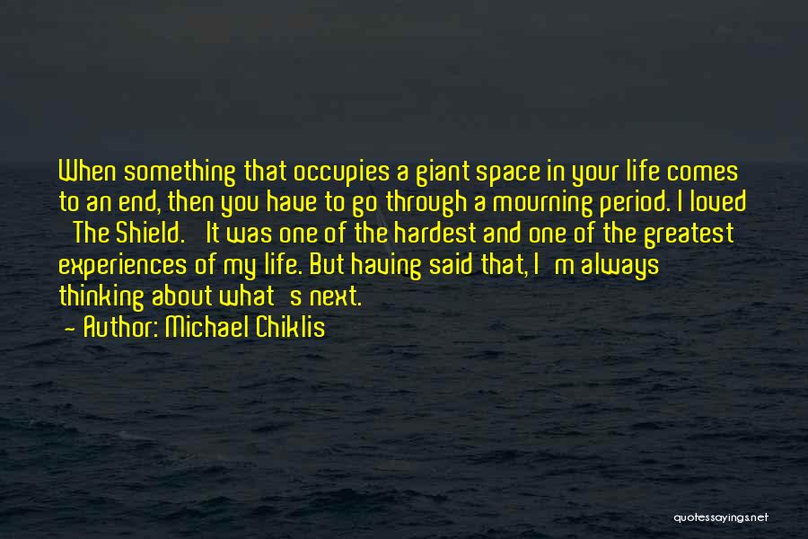 Michael Chiklis Quotes: When Something That Occupies A Giant Space In Your Life Comes To An End, Then You Have To Go Through