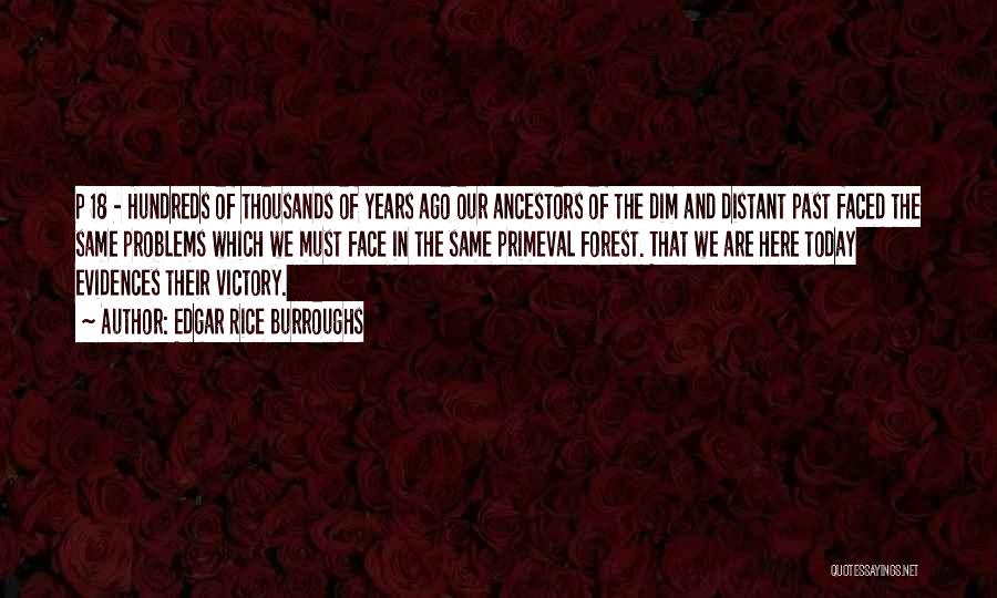 Edgar Rice Burroughs Quotes: P 18 - Hundreds Of Thousands Of Years Ago Our Ancestors Of The Dim And Distant Past Faced The Same