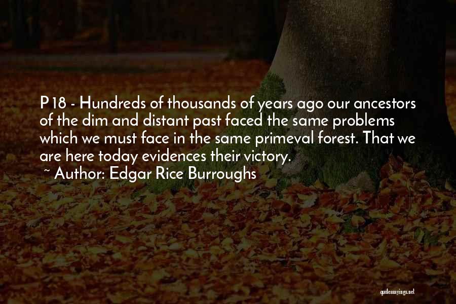 Edgar Rice Burroughs Quotes: P 18 - Hundreds Of Thousands Of Years Ago Our Ancestors Of The Dim And Distant Past Faced The Same