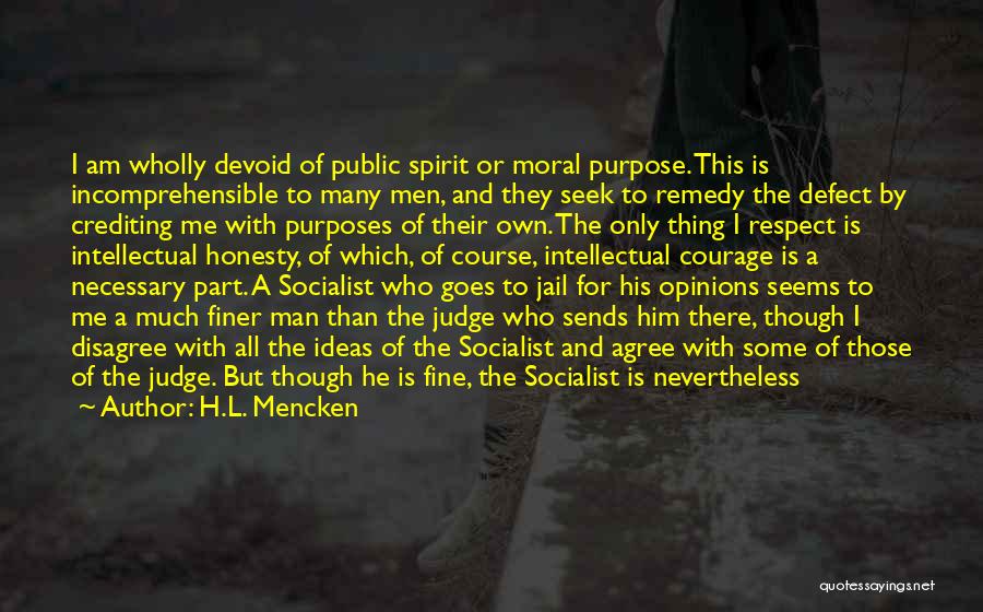 H.L. Mencken Quotes: I Am Wholly Devoid Of Public Spirit Or Moral Purpose. This Is Incomprehensible To Many Men, And They Seek To