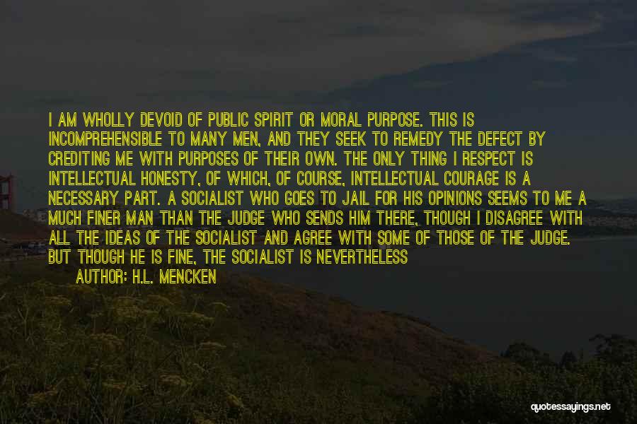 H.L. Mencken Quotes: I Am Wholly Devoid Of Public Spirit Or Moral Purpose. This Is Incomprehensible To Many Men, And They Seek To