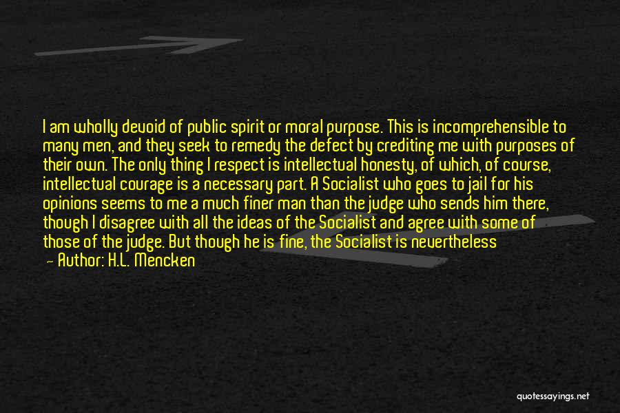 H.L. Mencken Quotes: I Am Wholly Devoid Of Public Spirit Or Moral Purpose. This Is Incomprehensible To Many Men, And They Seek To