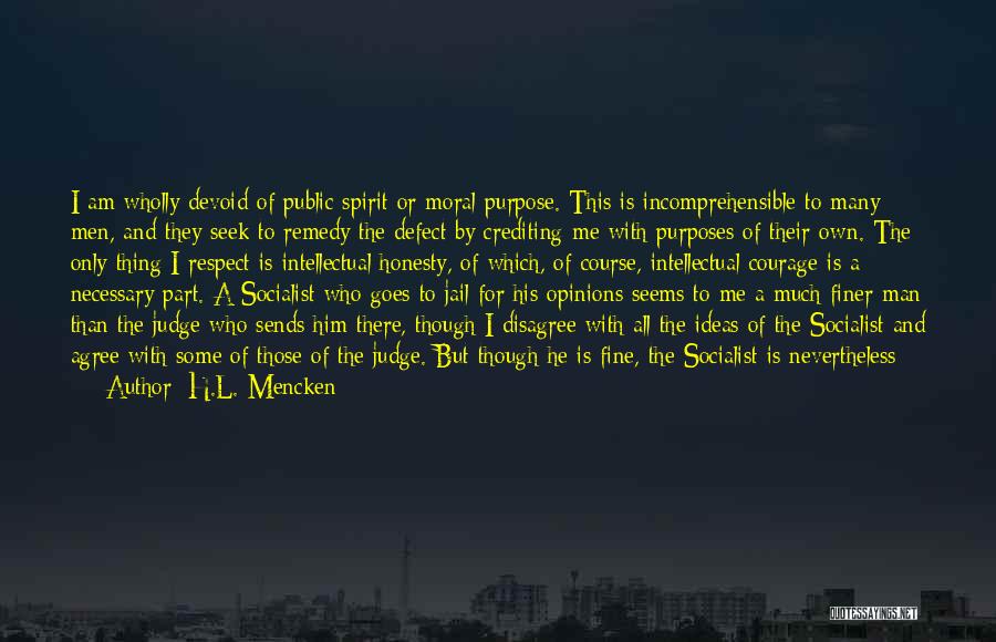 H.L. Mencken Quotes: I Am Wholly Devoid Of Public Spirit Or Moral Purpose. This Is Incomprehensible To Many Men, And They Seek To