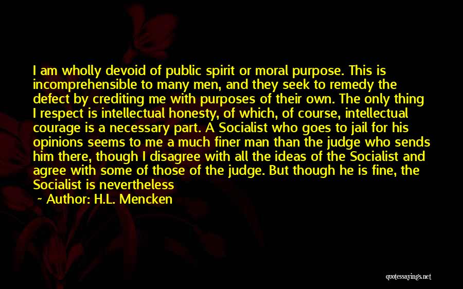 H.L. Mencken Quotes: I Am Wholly Devoid Of Public Spirit Or Moral Purpose. This Is Incomprehensible To Many Men, And They Seek To