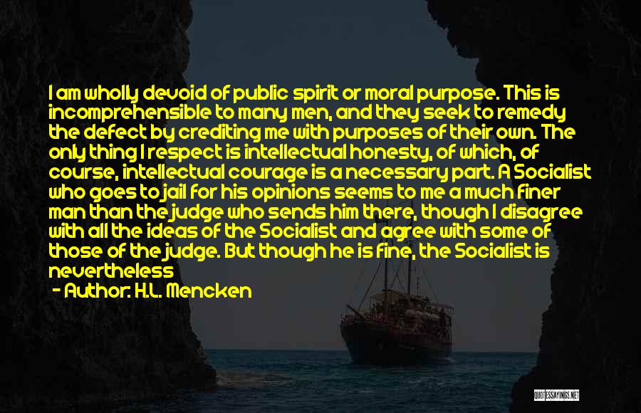 H.L. Mencken Quotes: I Am Wholly Devoid Of Public Spirit Or Moral Purpose. This Is Incomprehensible To Many Men, And They Seek To