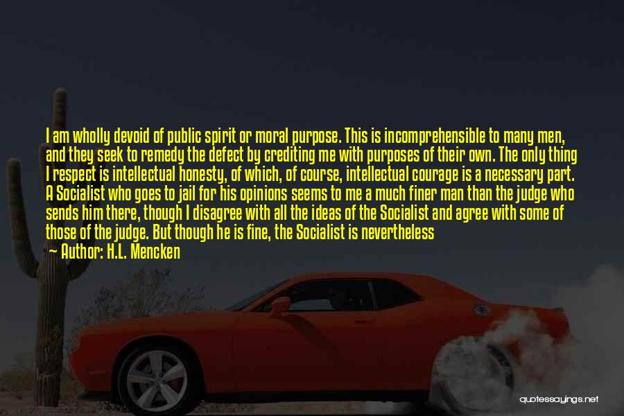 H.L. Mencken Quotes: I Am Wholly Devoid Of Public Spirit Or Moral Purpose. This Is Incomprehensible To Many Men, And They Seek To