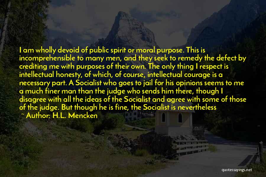 H.L. Mencken Quotes: I Am Wholly Devoid Of Public Spirit Or Moral Purpose. This Is Incomprehensible To Many Men, And They Seek To