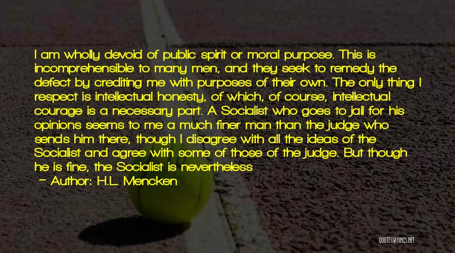 H.L. Mencken Quotes: I Am Wholly Devoid Of Public Spirit Or Moral Purpose. This Is Incomprehensible To Many Men, And They Seek To