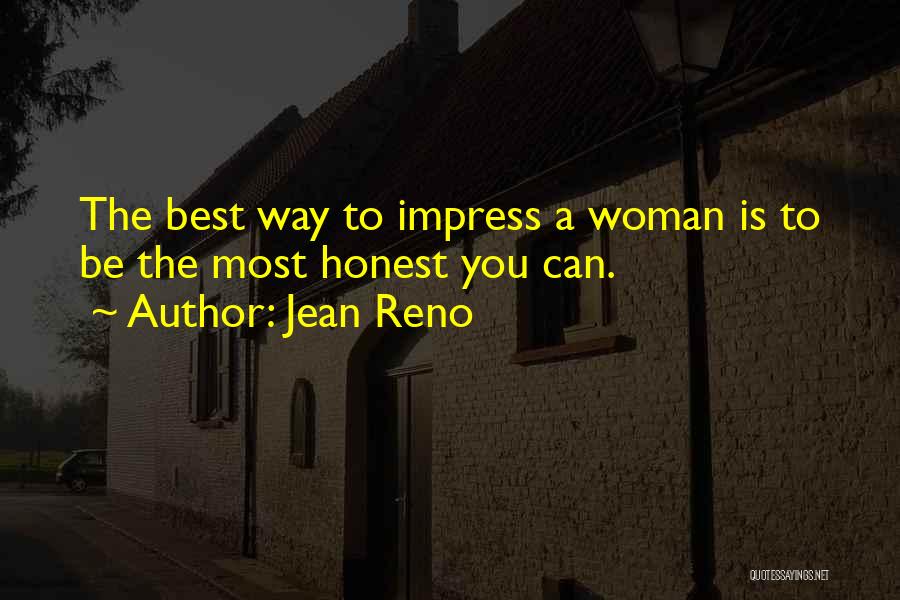 Jean Reno Quotes: The Best Way To Impress A Woman Is To Be The Most Honest You Can.
