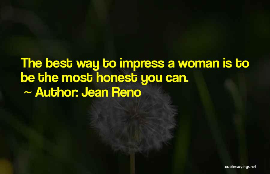 Jean Reno Quotes: The Best Way To Impress A Woman Is To Be The Most Honest You Can.