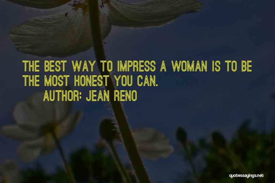 Jean Reno Quotes: The Best Way To Impress A Woman Is To Be The Most Honest You Can.