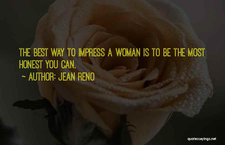 Jean Reno Quotes: The Best Way To Impress A Woman Is To Be The Most Honest You Can.
