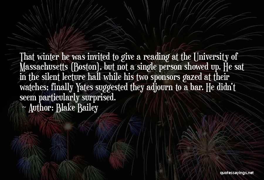 Blake Bailey Quotes: That Winter He Was Invited To Give A Reading At The University Of Massachusetts (boston), But Not A Single Person