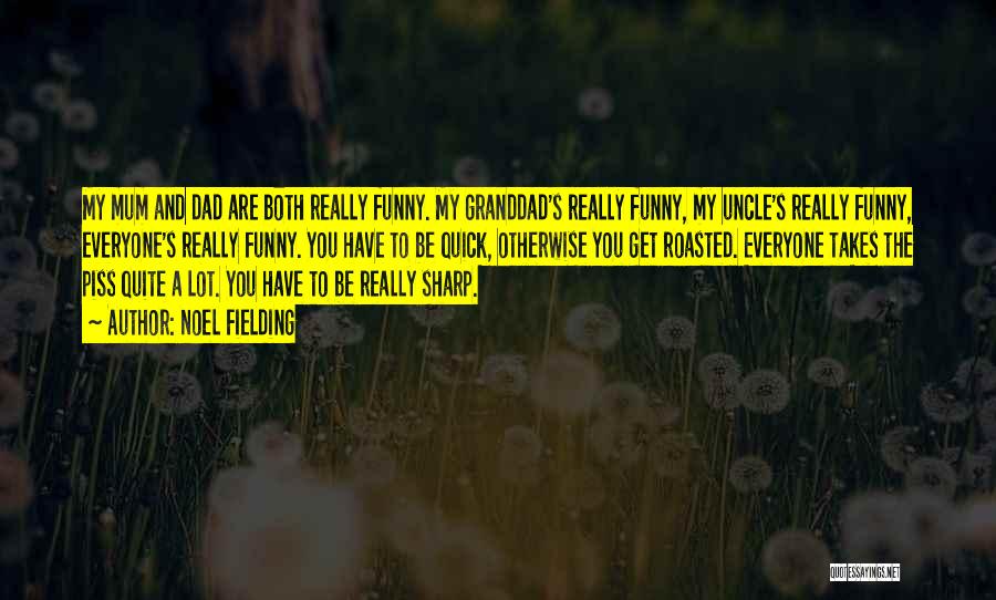 Noel Fielding Quotes: My Mum And Dad Are Both Really Funny. My Granddad's Really Funny, My Uncle's Really Funny, Everyone's Really Funny. You