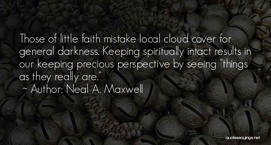 Neal A. Maxwell Quotes: Those Of Little Faith Mistake Local Cloud Cover For General Darkness. Keeping Spiritually Intact Results In Our Keeping Precious Perspective