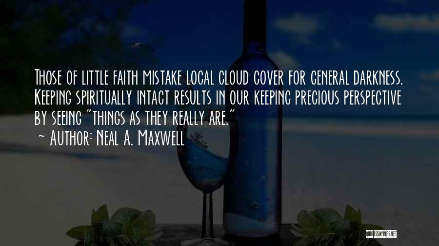 Neal A. Maxwell Quotes: Those Of Little Faith Mistake Local Cloud Cover For General Darkness. Keeping Spiritually Intact Results In Our Keeping Precious Perspective