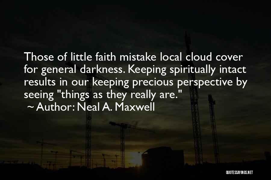 Neal A. Maxwell Quotes: Those Of Little Faith Mistake Local Cloud Cover For General Darkness. Keeping Spiritually Intact Results In Our Keeping Precious Perspective