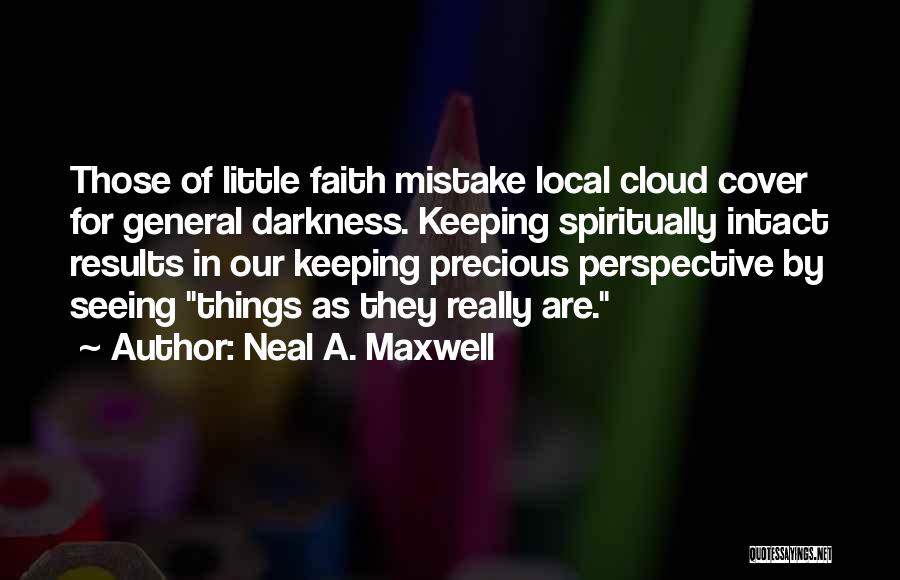 Neal A. Maxwell Quotes: Those Of Little Faith Mistake Local Cloud Cover For General Darkness. Keeping Spiritually Intact Results In Our Keeping Precious Perspective