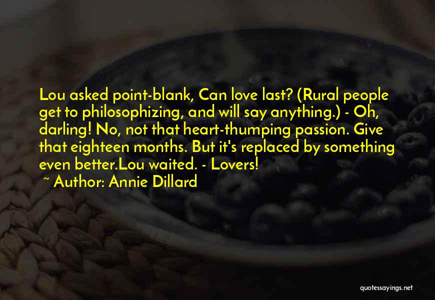 Annie Dillard Quotes: Lou Asked Point-blank, Can Love Last? (rural People Get To Philosophizing, And Will Say Anything.) - Oh, Darling! No, Not