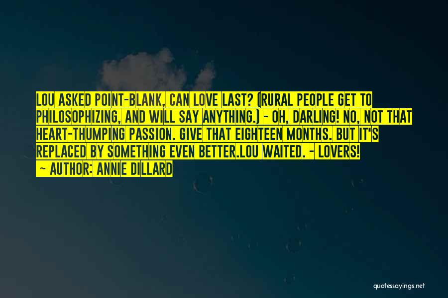 Annie Dillard Quotes: Lou Asked Point-blank, Can Love Last? (rural People Get To Philosophizing, And Will Say Anything.) - Oh, Darling! No, Not