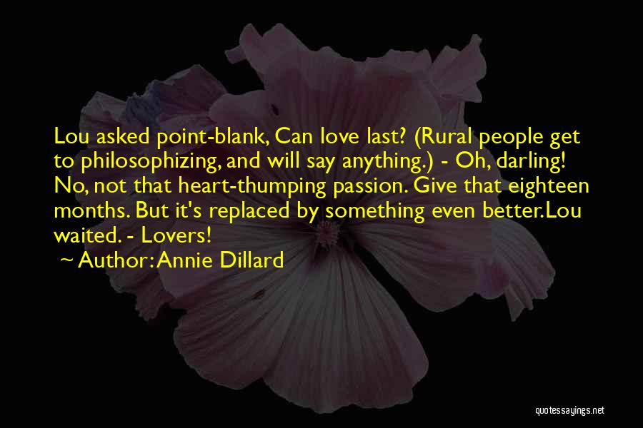 Annie Dillard Quotes: Lou Asked Point-blank, Can Love Last? (rural People Get To Philosophizing, And Will Say Anything.) - Oh, Darling! No, Not