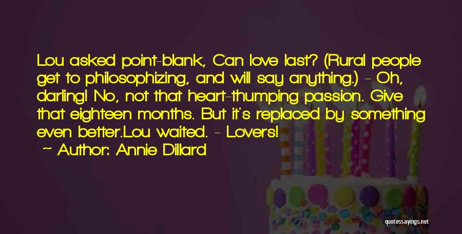 Annie Dillard Quotes: Lou Asked Point-blank, Can Love Last? (rural People Get To Philosophizing, And Will Say Anything.) - Oh, Darling! No, Not