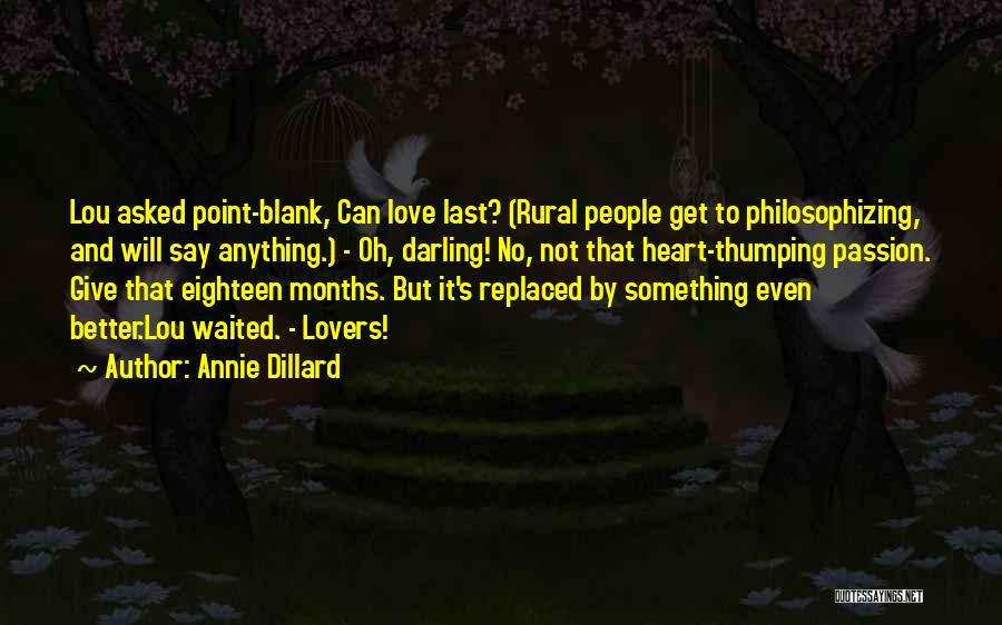 Annie Dillard Quotes: Lou Asked Point-blank, Can Love Last? (rural People Get To Philosophizing, And Will Say Anything.) - Oh, Darling! No, Not