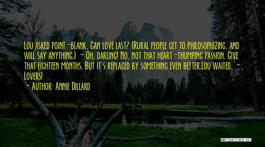 Annie Dillard Quotes: Lou Asked Point-blank, Can Love Last? (rural People Get To Philosophizing, And Will Say Anything.) - Oh, Darling! No, Not