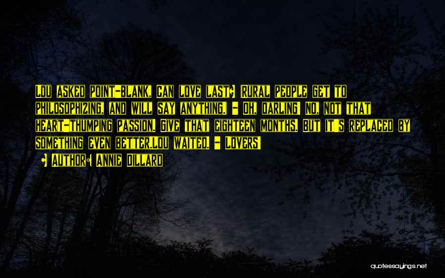 Annie Dillard Quotes: Lou Asked Point-blank, Can Love Last? (rural People Get To Philosophizing, And Will Say Anything.) - Oh, Darling! No, Not