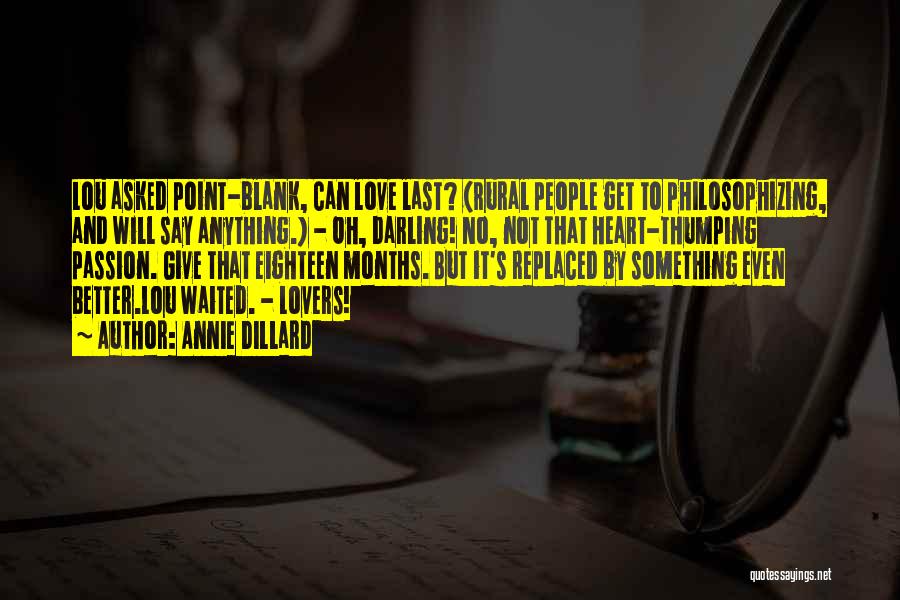 Annie Dillard Quotes: Lou Asked Point-blank, Can Love Last? (rural People Get To Philosophizing, And Will Say Anything.) - Oh, Darling! No, Not