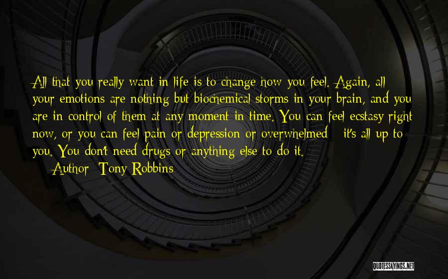 Tony Robbins Quotes: All That You Really Want In Life Is To Change How You Feel. Again, All Your Emotions Are Nothing But