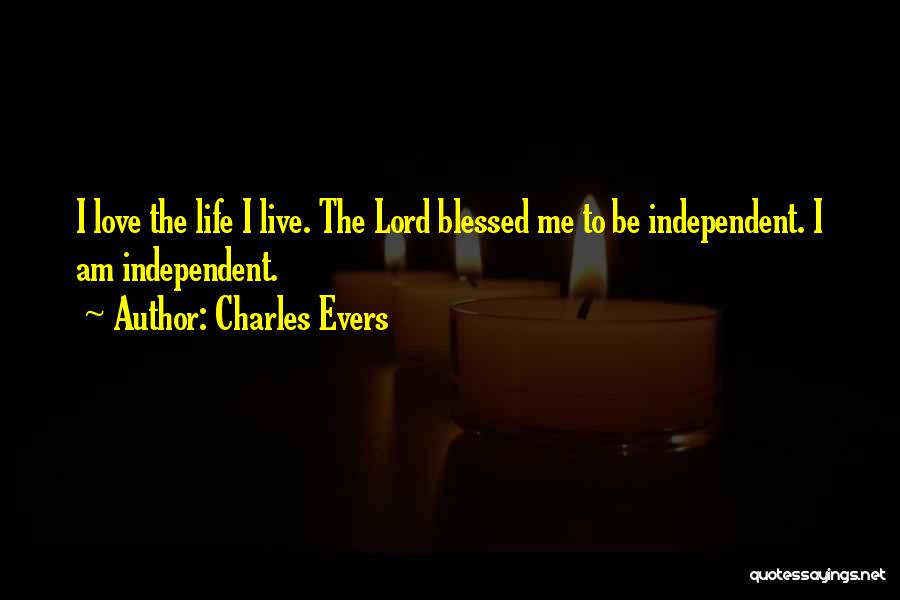 Charles Evers Quotes: I Love The Life I Live. The Lord Blessed Me To Be Independent. I Am Independent.