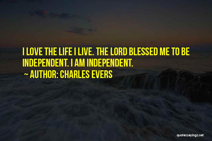 Charles Evers Quotes: I Love The Life I Live. The Lord Blessed Me To Be Independent. I Am Independent.