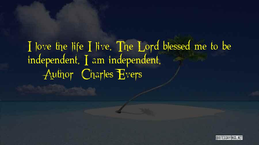 Charles Evers Quotes: I Love The Life I Live. The Lord Blessed Me To Be Independent. I Am Independent.