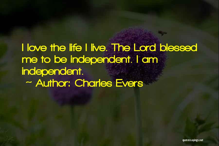 Charles Evers Quotes: I Love The Life I Live. The Lord Blessed Me To Be Independent. I Am Independent.