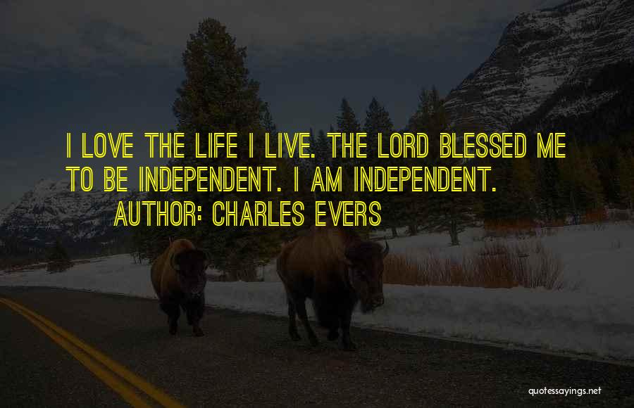 Charles Evers Quotes: I Love The Life I Live. The Lord Blessed Me To Be Independent. I Am Independent.