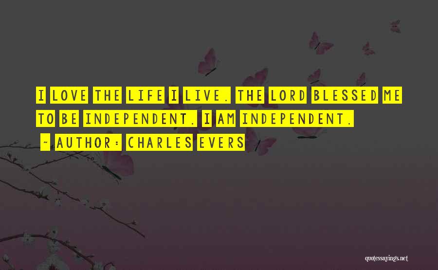 Charles Evers Quotes: I Love The Life I Live. The Lord Blessed Me To Be Independent. I Am Independent.
