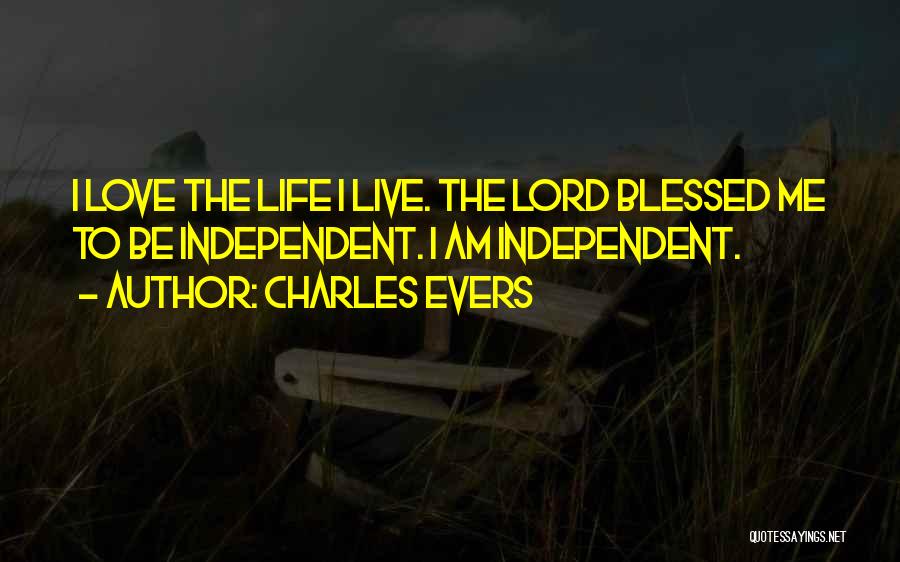 Charles Evers Quotes: I Love The Life I Live. The Lord Blessed Me To Be Independent. I Am Independent.