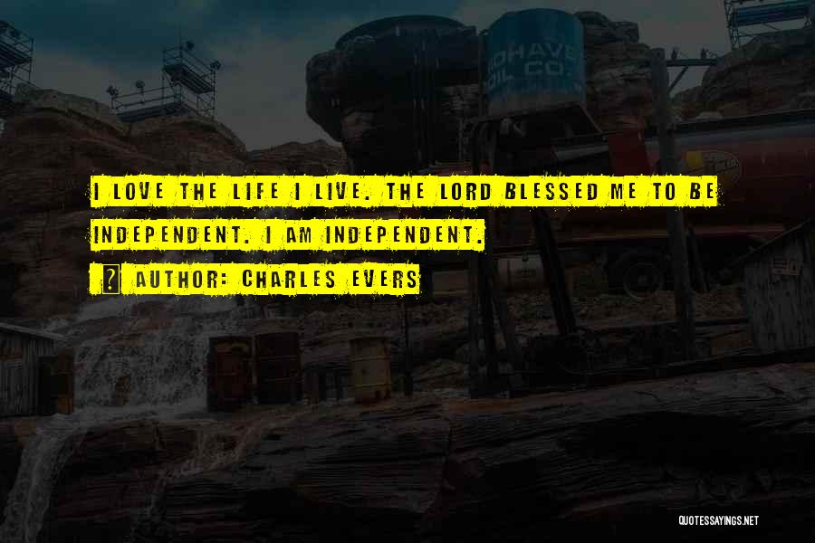 Charles Evers Quotes: I Love The Life I Live. The Lord Blessed Me To Be Independent. I Am Independent.