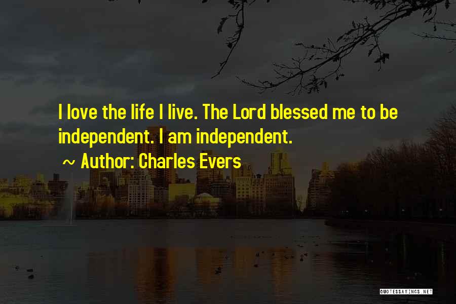Charles Evers Quotes: I Love The Life I Live. The Lord Blessed Me To Be Independent. I Am Independent.