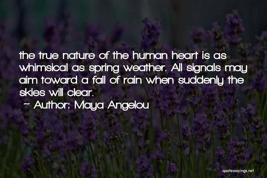 Maya Angelou Quotes: The True Nature Of The Human Heart Is As Whimsical As Spring Weather. All Signals May Aim Toward A Fall