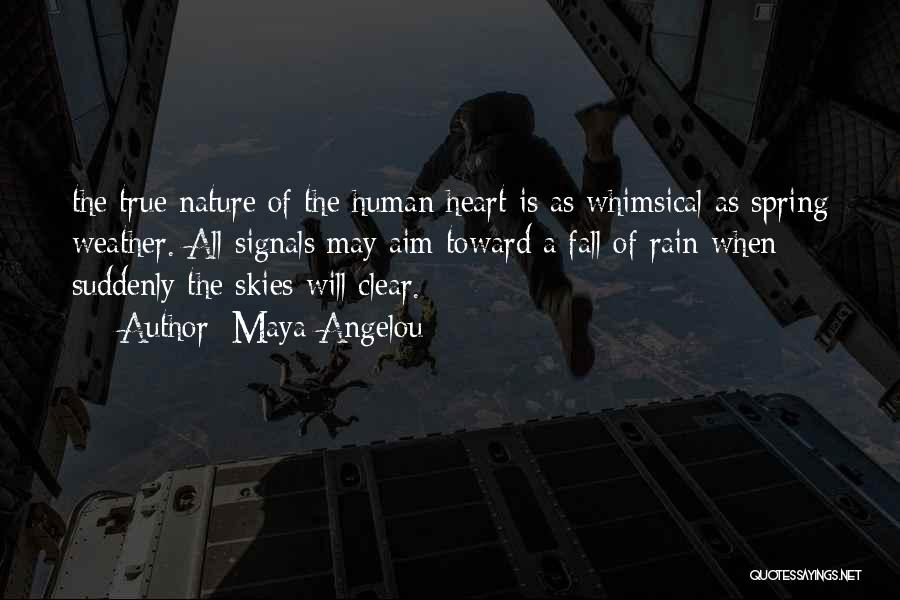 Maya Angelou Quotes: The True Nature Of The Human Heart Is As Whimsical As Spring Weather. All Signals May Aim Toward A Fall