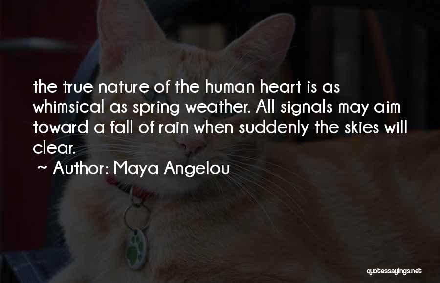 Maya Angelou Quotes: The True Nature Of The Human Heart Is As Whimsical As Spring Weather. All Signals May Aim Toward A Fall