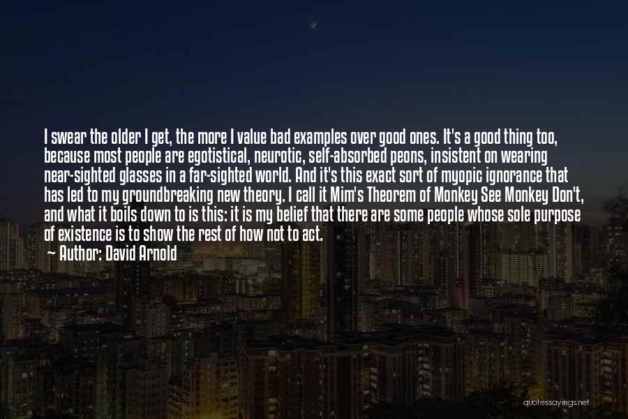 David Arnold Quotes: I Swear The Older I Get, The More I Value Bad Examples Over Good Ones. It's A Good Thing Too,