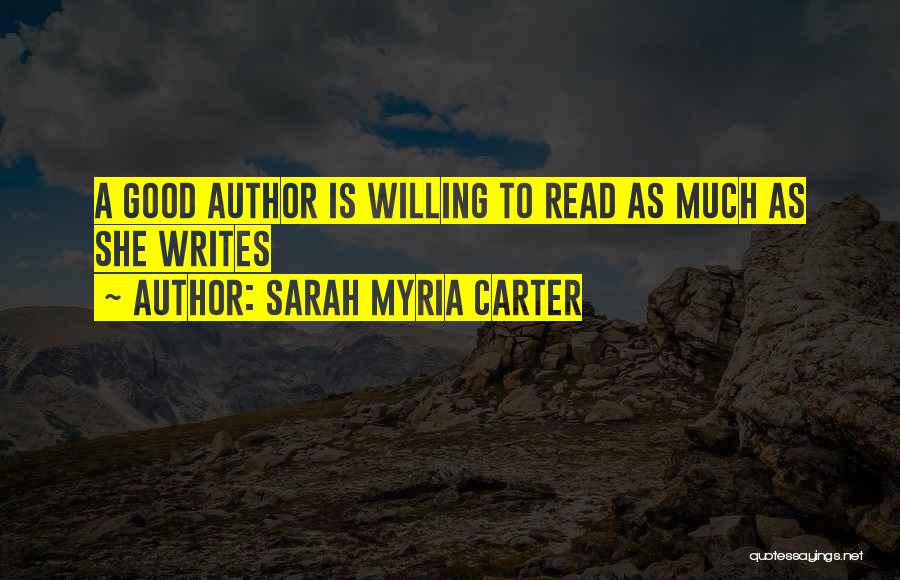 Sarah Myria Carter Quotes: A Good Author Is Willing To Read As Much As She Writes