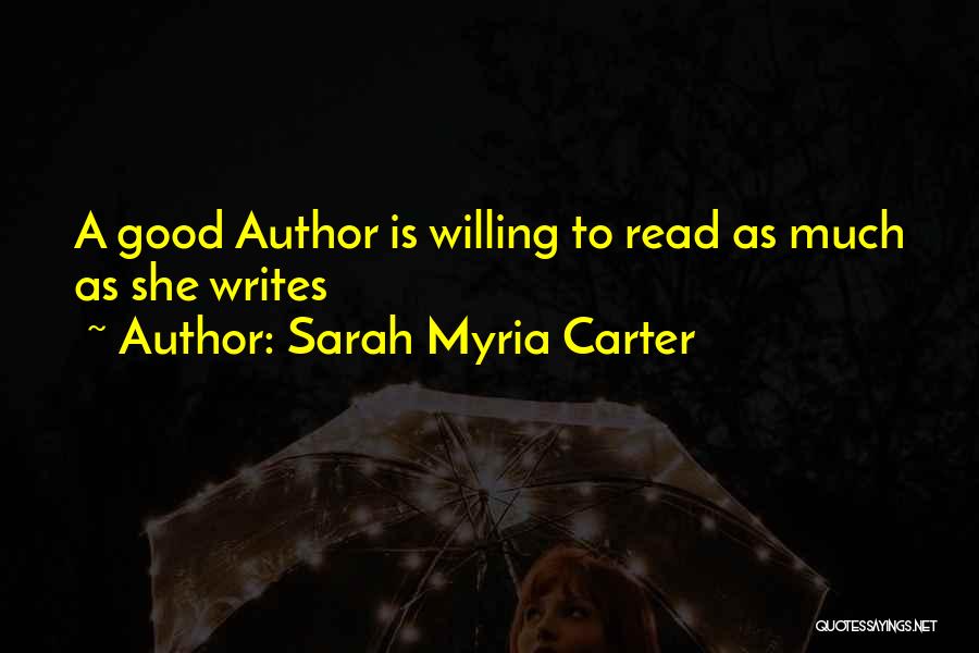 Sarah Myria Carter Quotes: A Good Author Is Willing To Read As Much As She Writes