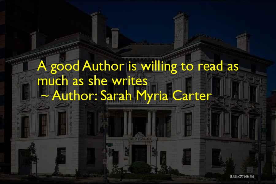Sarah Myria Carter Quotes: A Good Author Is Willing To Read As Much As She Writes