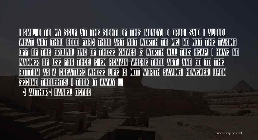 Daniel Defoe Quotes: I Smil'd To My Self At The Sight Of This Money, O Drug! Said I Aloud, What Art Thou Good