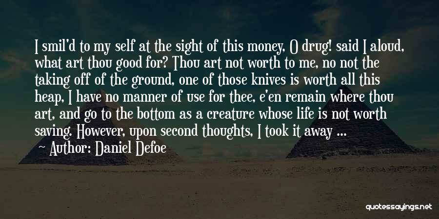 Daniel Defoe Quotes: I Smil'd To My Self At The Sight Of This Money, O Drug! Said I Aloud, What Art Thou Good